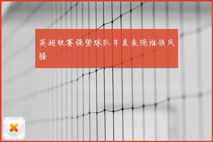 英超联赛强势球队年度表现谁领风骚